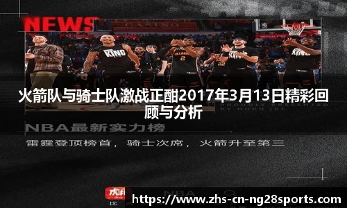 火箭队与骑士队激战正酣2017年3月13日精彩回顾与分析